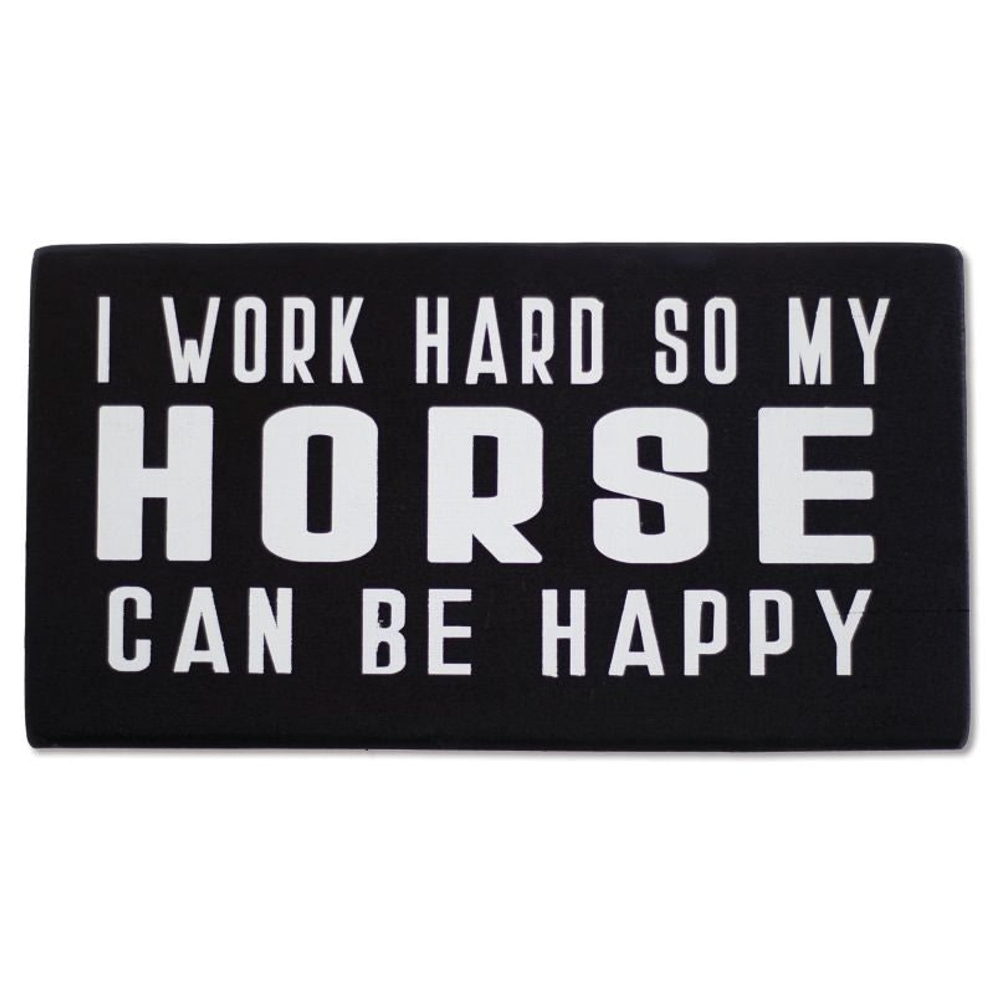 I Work Hard So My Horse Can Be Happy Shelf Sitter
